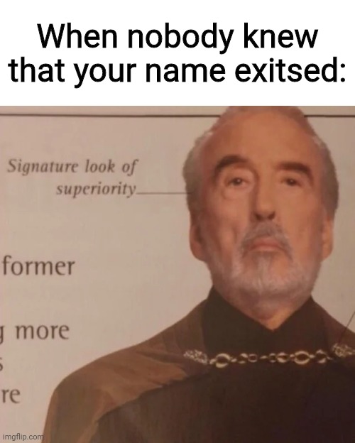 My name is very rare | When nobody knew that your name exitsed: | image tagged in signature look of superiority | made w/ Imgflip meme maker