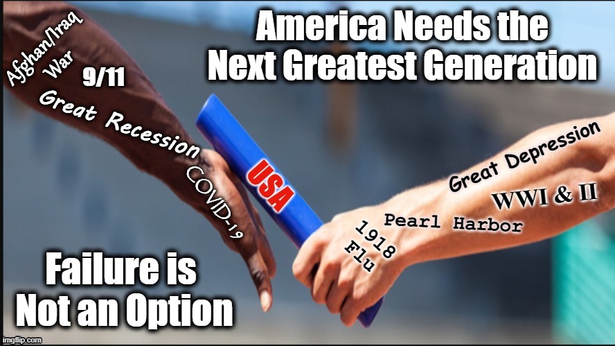 Next Greatest Generation | America Needs the
Next Greatest Generation; Failure is 
Not an Option | image tagged in usa,america,democratic party,democratic socialism,pandemic | made w/ Imgflip meme maker