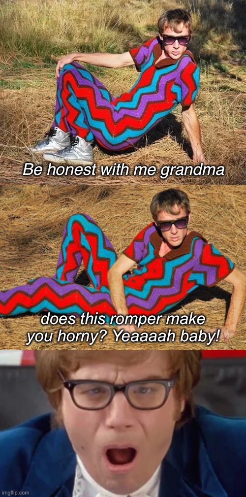 does this romper make you horny? Yeaaaah baby! Be honest with me grandma | made w/ Imgflip meme maker