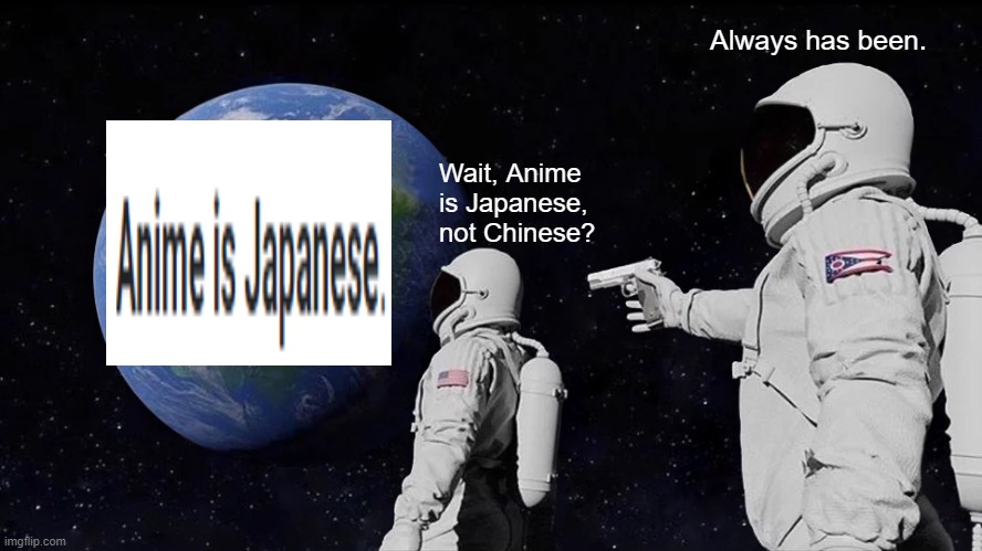 Always Has Been Meme | Always has been. Wait, Anime is Japanese, not Chinese? | image tagged in memes,always has been | made w/ Imgflip meme maker