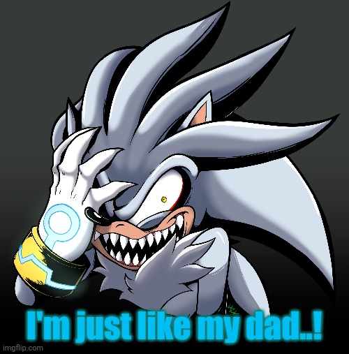 ...you can thank Shadow for doing this to me... | I'm just like my dad..! | image tagged in silver the hedgehog,haha silver go brrrrrr,oh wow are you actually reading these tags | made w/ Imgflip meme maker