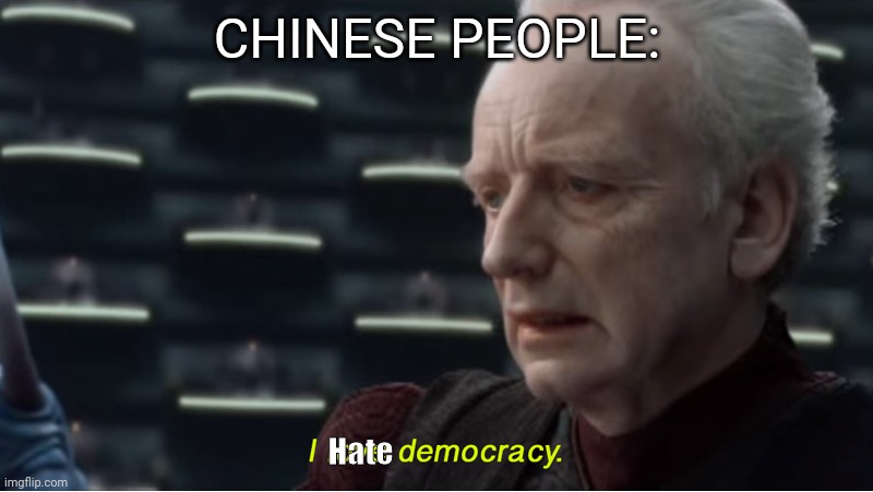 I love democracy | CHINESE PEOPLE: Hate | image tagged in i love democracy | made w/ Imgflip meme maker
