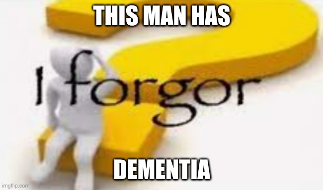 You know who else has Dementia? | THIS MAN HAS; DEMENTIA | image tagged in you know who else has dementia | made w/ Imgflip meme maker