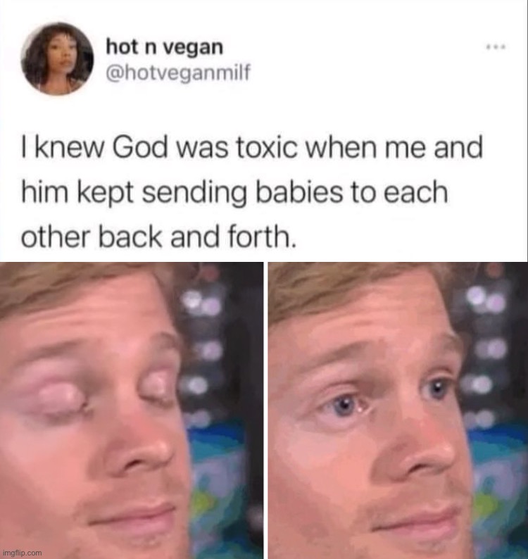 That’s an interesting way of putting that | image tagged in i knew god was toxic,white guy blinking,abortion,u wot m8,u wot,m8 | made w/ Imgflip meme maker