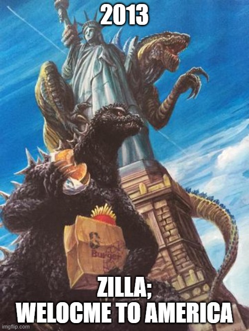 A vacation before his movie | 2013; ZILLA; WELOCME TO AMERICA | image tagged in zilla,godzilla,burgers | made w/ Imgflip meme maker