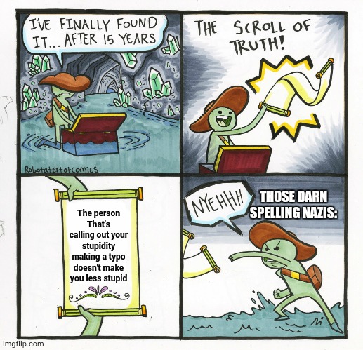 The Scroll Of Truth Meme | THOSE DARN SPELLING NAZIS:; The person That's calling out your stupidity making a typo doesn't make you less stupid | image tagged in memes,the scroll of truth | made w/ Imgflip meme maker