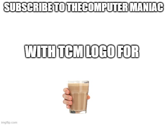 sub for it | SUBSCRIBE TO THECOMPUTER MANIAC; WITH TCM LOGO FOR | image tagged in blank white template | made w/ Imgflip meme maker