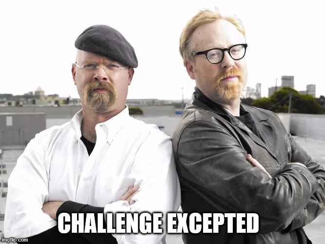 Challenge Accepted | CHALLENGE EXCEPTED | image tagged in science,mythbusters,challenge accepted | made w/ Imgflip meme maker