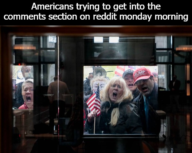 Americans trying to get into the comments section on reddit monday morning | image tagged in merica | made w/ Imgflip meme maker