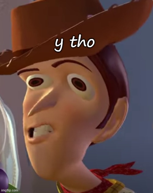 T-0-Y--T0y | y tho | image tagged in t-0-y--t0y | made w/ Imgflip meme maker