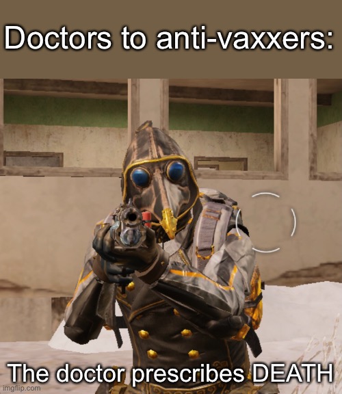 No one was harmed in the making of this meme | Doctors to anti-vaxxers:; The doctor prescribes DEATH | image tagged in anti-vaxx,meme | made w/ Imgflip meme maker