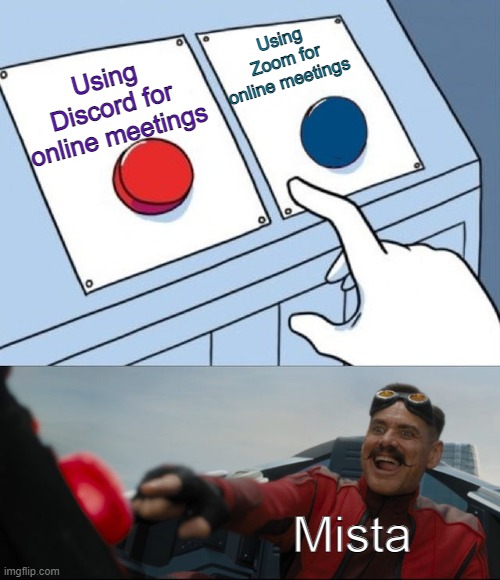 discord is the best! :) | Using Zoom for online meetings; Using Discord for online meetings; Mista | image tagged in robotnik button | made w/ Imgflip meme maker