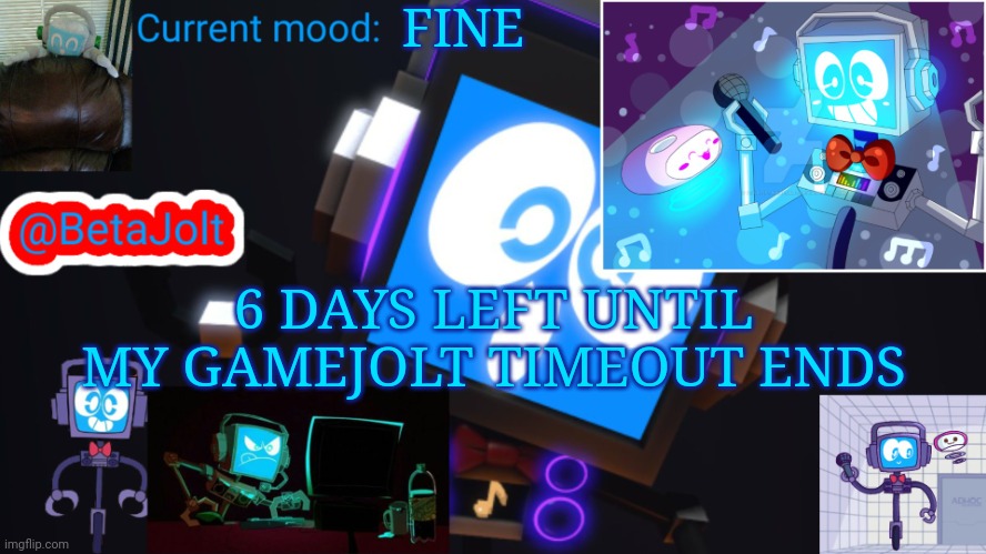 BetaJolt MSMG fandroid announcement template | FINE; 6 DAYS LEFT UNTIL MY GAMEJOLT TIMEOUT ENDS | image tagged in betajolt msmg fandroid announcement template | made w/ Imgflip meme maker