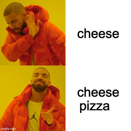 CHEESE | cheese; cheese pizza | image tagged in memes,drake hotline bling | made w/ Imgflip meme maker