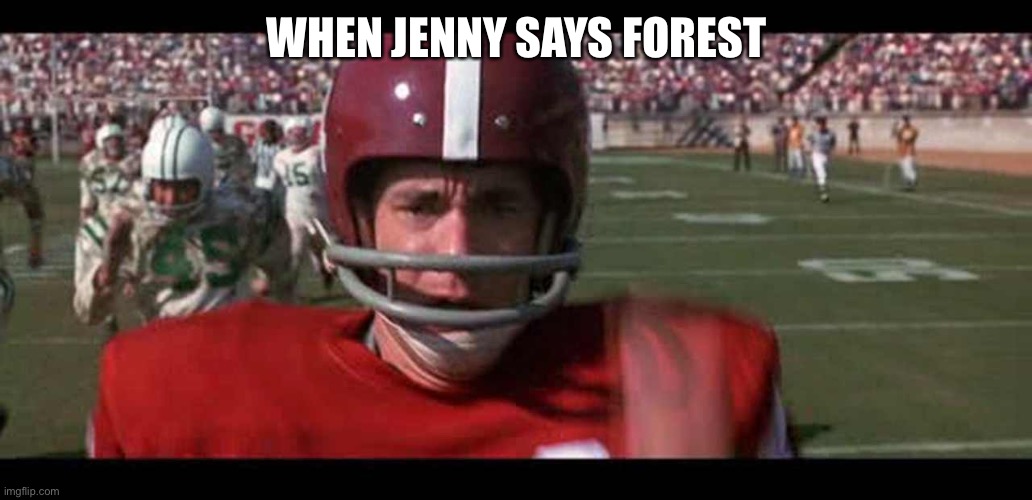 Where Did He Go? | WHEN JENNY SAYS FOREST | image tagged in football,forrest gump,run forrest run | made w/ Imgflip meme maker