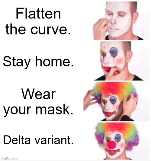 Covid | Flatten the curve. Stay home. Wear your mask. Delta variant. | image tagged in memes,clown applying makeup | made w/ Imgflip meme maker