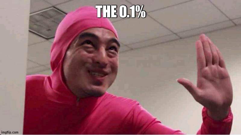 ey boss filthy frank pink guy | THE 0.1% | image tagged in ey boss filthy frank pink guy | made w/ Imgflip meme maker