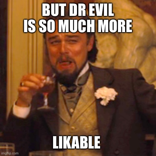 Laughing Leo Meme | BUT DR EVIL IS SO MUCH MORE LIKABLE | image tagged in memes,laughing leo | made w/ Imgflip meme maker
