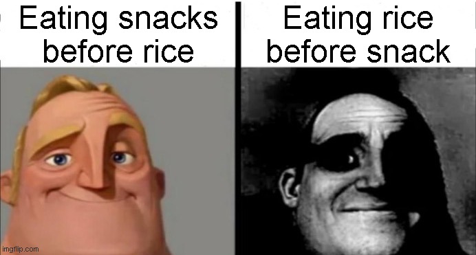 Trust me, it taste horrable | Eating snacks before rice; Eating rice before snack | image tagged in incredibles bob | made w/ Imgflip meme maker