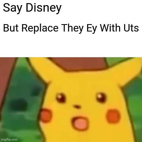 Surprised Pikachu Meme | Say Disney; But Replace They Ey With Uts | image tagged in memes,surprised pikachu | made w/ Imgflip meme maker