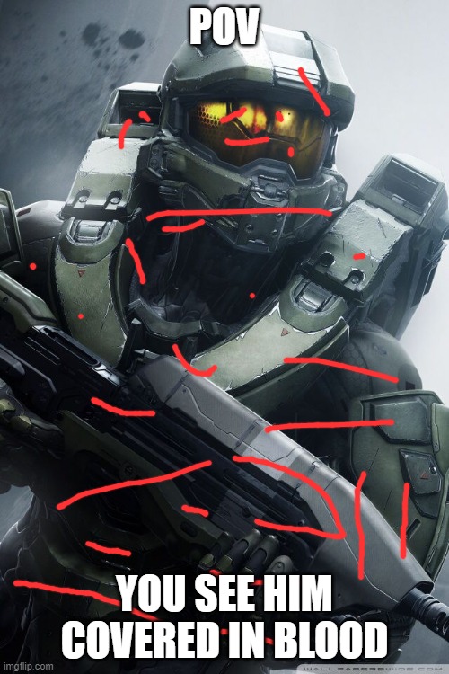 master chief | POV; YOU SEE HIM COVERED IN BLOOD | image tagged in master chief | made w/ Imgflip meme maker