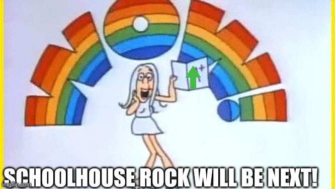 Schoolhouse rock wow | SCHOOLHOUSE ROCK WILL BE NEXT! | image tagged in schoolhouse rock wow | made w/ Imgflip meme maker