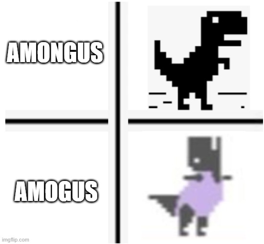 e | AMONGUS; AMOGUS | image tagged in google dinosaur comparison | made w/ Imgflip meme maker