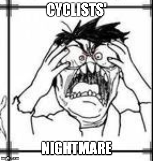 Confused screaming Rage Comics Edition | CYCLISTS' NIGHTMARE | image tagged in confused screaming rage comics edition | made w/ Imgflip meme maker