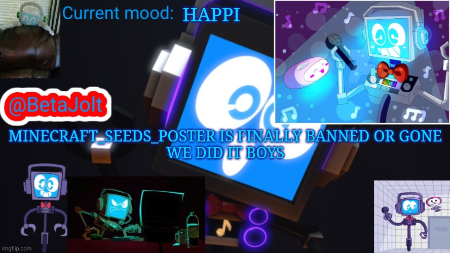 BetaJolt MSMG fandroid announcement template | HAPPI; MINECRAFT_SEEDS_POSTER IS FINALLY BANNED OR GONE
WE DID IT BOYS | image tagged in betajolt msmg fandroid announcement template | made w/ Imgflip meme maker