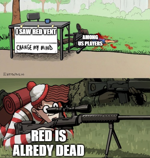 I got an autograph from amogus himself at Brazil!!!1111111 | I SAW RED VENT; AMONG US PLAYERS; RED IS ALREDY DEAD | image tagged in waldo snipes change my mind guy | made w/ Imgflip meme maker