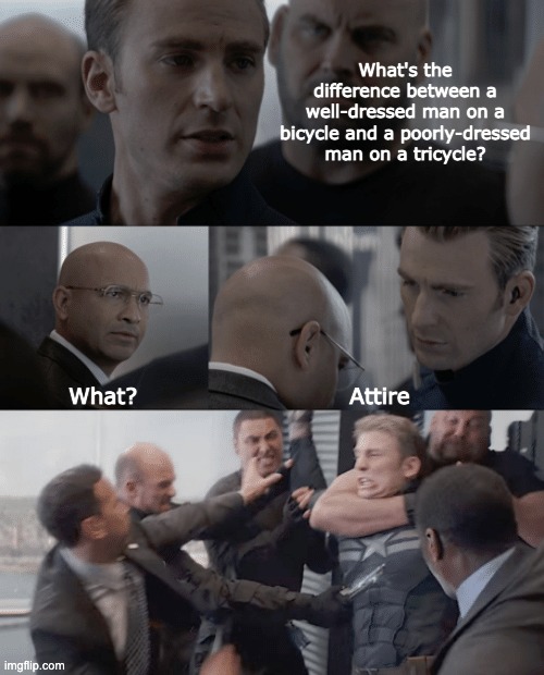 yeah... | What's the difference between a well-dressed man on a bicycle and a poorly-dressed man on a tricycle? What? Attire | image tagged in captain america elevator | made w/ Imgflip meme maker