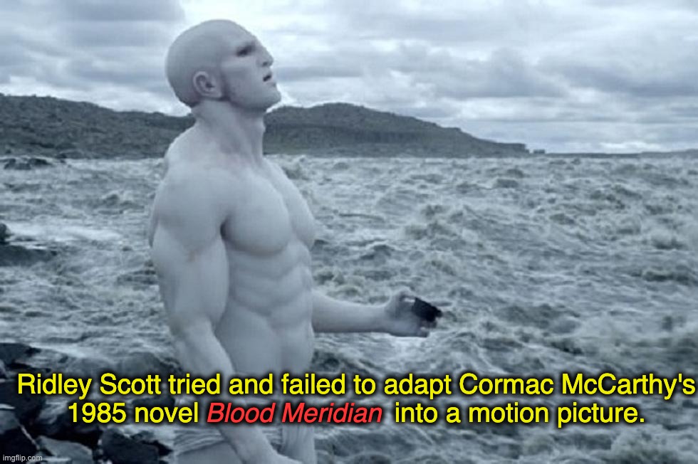 An attempt by Ridley Scott to adapt Cormac McCarthy's 1985 novel Blood Meridian into a motion picture ultimately failed. | Ridley Scott tried and failed to adapt Cormac McCarthy's 1985 novel                          into a motion picture. Blood Meridian | image tagged in cormac mccarthy,ridley scott,blood meridian | made w/ Imgflip meme maker