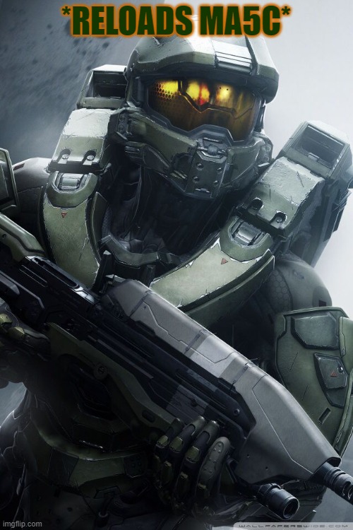 master chief | *RELOADS MA5C* | image tagged in master chief | made w/ Imgflip meme maker