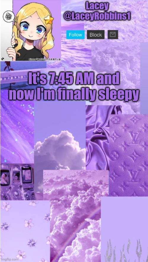 It Generally Takes Me A Long Time To Fall Asleep | It's 7:45 AM and now I'm finally sleepy | image tagged in lacey announcement template | made w/ Imgflip meme maker