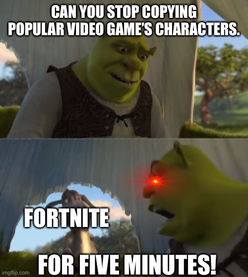 That’s the guy from fortnit-SHUT |  CAN YOU STOP COPYING POPULAR VIDEO GAME’S CHARACTERS. FORTNITE; FOR FIVE MINUTES! | image tagged in could you not ___ for 5 minutes,memes,fortnite,video games,oh wow are you actually reading these tags,stop reading the tags | made w/ Imgflip meme maker