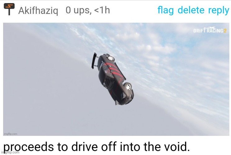 proceeds to drive off into the void. | image tagged in proceeds to drive off into the void | made w/ Imgflip meme maker