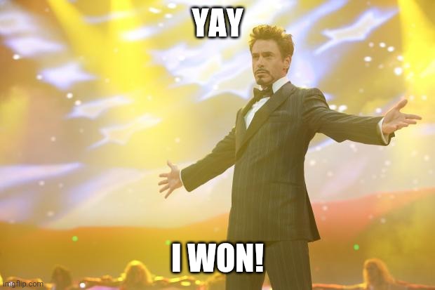Tony Stark success | YAY I WON! | image tagged in tony stark success | made w/ Imgflip meme maker
