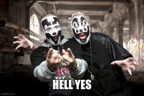 Insane Clown Possee | HELL YES | image tagged in insane clown possee | made w/ Imgflip meme maker