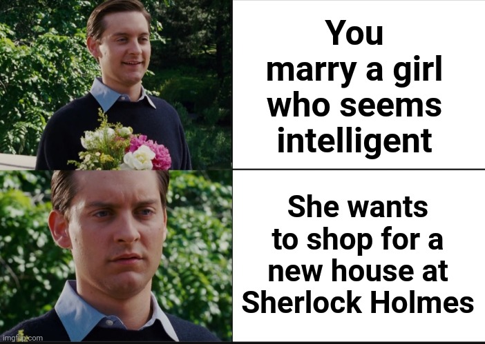 Oops... |  You marry a girl who seems intelligent; She wants to shop for a new house at Sherlock Holmes | image tagged in memes,peter parker disappointed,sherlock holmes,marry,intelligent girl | made w/ Imgflip meme maker