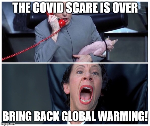 Dr Evil Covid Scare | THE COVID SCARE IS OVER; BRING BACK GLOBAL WARMING! | image tagged in dr evil,covid-19,global warming | made w/ Imgflip meme maker