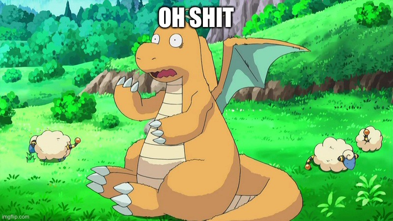 Dragonite Scared | OH SHIT | image tagged in dragonite scared | made w/ Imgflip meme maker
