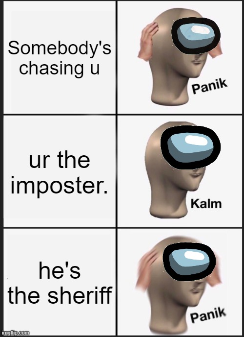 Panik Kalm Panik Meme | Somebody's chasing u; ur the imposter. he's the sheriff | image tagged in memes,panik kalm panik | made w/ Imgflip meme maker