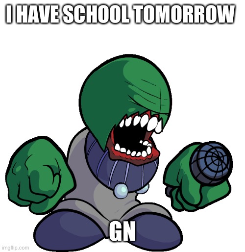 Bald Tricky | I HAVE SCHOOL TOMORROW; GN | image tagged in bald tricky | made w/ Imgflip meme maker