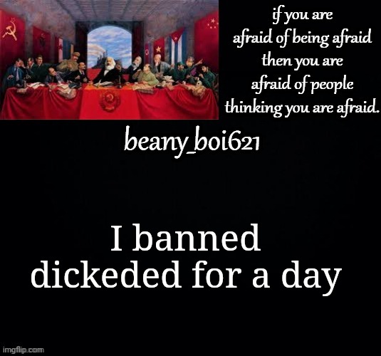 Communist beany (dark mode) | I banned dickeded for a day | image tagged in communist beany dark mode | made w/ Imgflip meme maker