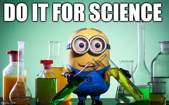 Do it for science - Minion | DO IT FOR SCIENCE | image tagged in minions minion science,science,education,america,research,exploration | made w/ Imgflip meme maker