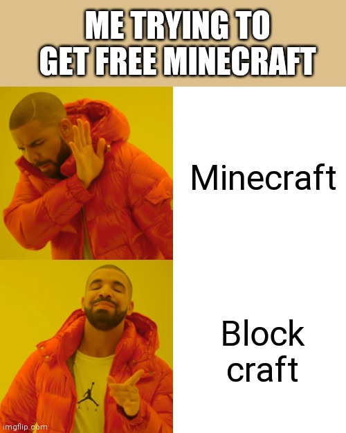 Drake Hotline Bling Meme | ME TRYING TO GET FREE MINECRAFT; Minecraft; Block craft | image tagged in memes,drake hotline bling | made w/ Imgflip meme maker