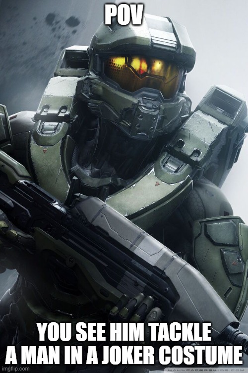 master chief | POV; YOU SEE HIM TACKLE A MAN IN A JOKER COSTUME | image tagged in master chief | made w/ Imgflip meme maker