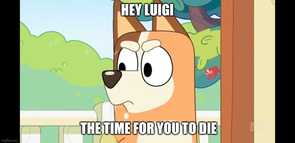 Angry Chilli | HEY LUIGI; THE TIME FOR YOU TO DIE | image tagged in angry chilli | made w/ Imgflip meme maker