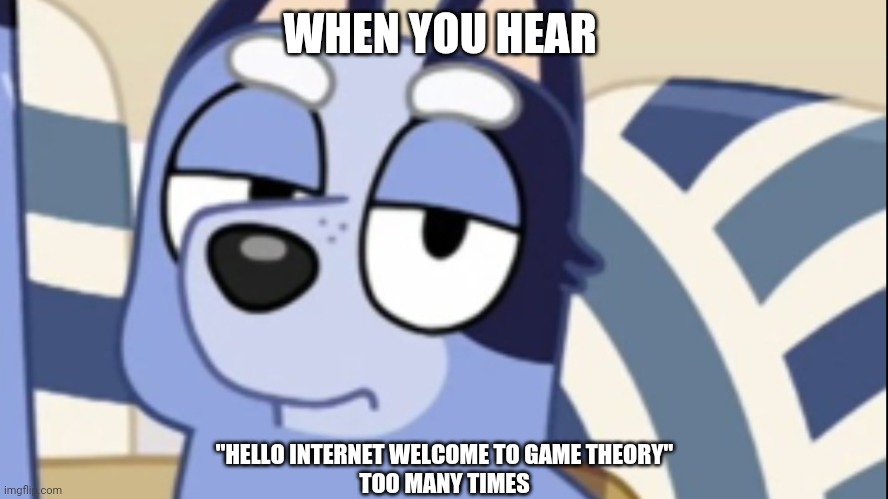 Socks | WHEN YOU HEAR; "HELLO INTERNET WELCOME TO GAME THEORY"
TOO MANY TIMES | image tagged in bluey | made w/ Imgflip meme maker