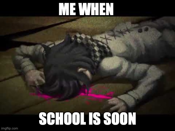 kokichi aint dead | ME WHEN; SCHOOL IS SOON | image tagged in kokichi aint dead | made w/ Imgflip meme maker